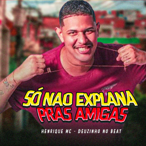 ดาวน์โหลดและฟังเพลง Só Não Explana pras Amigas (feat. Deuzinho no Beat) พร้อมเนื้อเพลงจาก Henrique Mc
