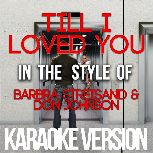 Till I Loved You (In the Style of Barbra Streisand & Don Johnson) [Karaoke Version] (Karaoke Version)