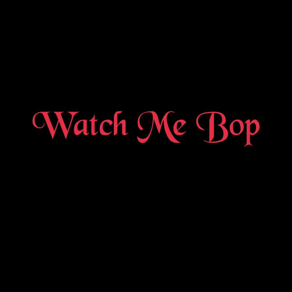 Watch Me Bop (Explicit)