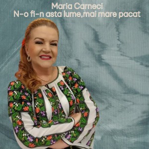 Listen to N-o fi-n asta lume,mai mare pacat song with lyrics from Maria Cârneci