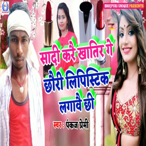 Listen to Shaadi Kare Khatir Ge Chhauri lipistik lagabe Chhi song with lyrics from Pankaj Premi