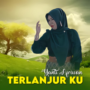 Dengarkan lagu Terlanjur Ku nyanyian Yanti Afriwan dengan lirik