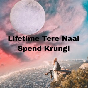 收聽Shubham Rangra的Lifetime Tere Naal Spend Krungi歌詞歌曲