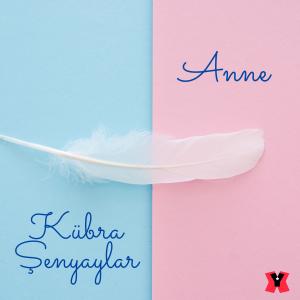 ดาวน์โหลดและฟังเพลง Anne พร้อมเนื้อเพลงจาก Kübra Şenyaylar