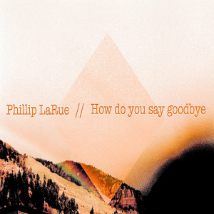 ดาวน์โหลดและฟังเพลง How Do You Say Goodbye พร้อมเนื้อเพลงจาก Phillip Larue