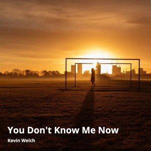 You Do Not Know Me Now dari KEVIN WELCH