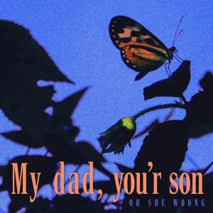 Listen to My dad, you'r son song with lyrics from 오세웅