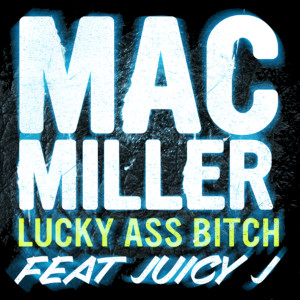 อัลบัม Lucky Ass Bitch (feat. Juicy J) (Explicit) ศิลปิน Mac Miller