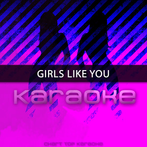 收聽Chart Topping Karaoke的Girls Like You (Originally Performed by Maroon 5 feat. Cardi B)歌詞歌曲
