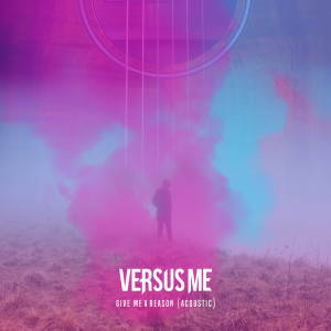 Versus Me的專輯Give Me a Reason (Acoustic)