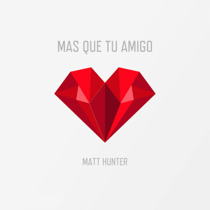 收听Matt Hunter的Mas Que Tu Amigo歌词歌曲