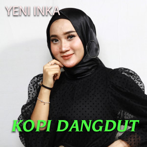 Dengarkan lagu Kopi Dangdut nyanyian Yeni Inka dengan lirik