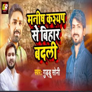 Listen to Manish Kashyap Se Bihar Badali song with lyrics from Guddu Soni