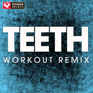 收聽Power Music Workout的Teeth (Extended Workout Remix)歌詞歌曲