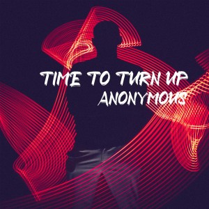 收聽Anonymous的Time to Turn Up歌詞歌曲