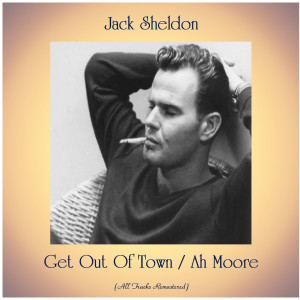 Album Get Out Of Town / Ah Moore (All Tracks Remastered) from Jack Sheldon