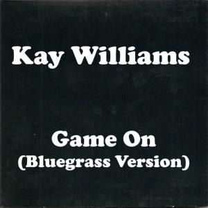 ดาวน์โหลดและฟังเพลง Game On (Bluegrass Version) พร้อมเนื้อเพลงจาก Kay Williams