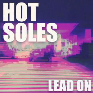 Dengarkan lagu Lead On (Single Version) nyanyian Hot Soles dengan lirik