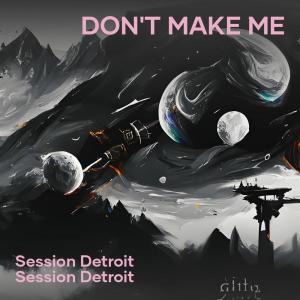 Listen to Don't Make Me (Explicit) song with lyrics from Session Detroit