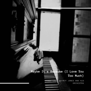 Quincy Jones And His Orchestra的专辑Maybe It's Because (I Love You Too Much)