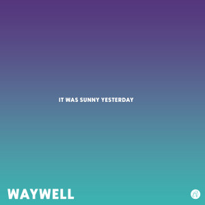 Listen to It Was Sunny Yesterday song with lyrics from Waywell