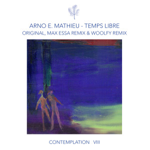 Contemplation VIII - Temps Libre (incl. remixes by Max Essa, Woolfy) dari Arno E. Mathieu