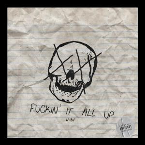 Listen to Fuckin' It All Up (Explicit) song with lyrics from VIN