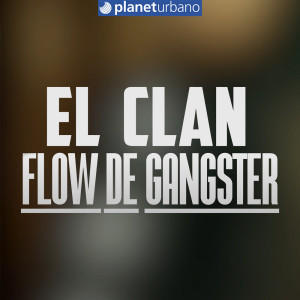 收聽El Clan的Flow De Gangster歌詞歌曲