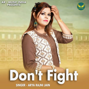 Listen to Don't Fight song with lyrics from Arya Rajni Jain