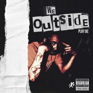 Listen to We Outside (Explicit) song with lyrics from Play IXE