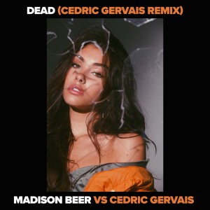 Dead (Madison Beer vs. Cedric Gervais) (Cedric Gervais Remix) (Explicit)