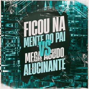 Album Ficou na Mente do Pai Vs Mega Agudo Alucinante (Explicit) from DJ Charles Original