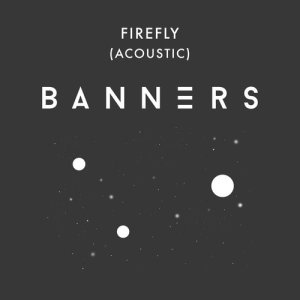 收聽Banners的Firefly (Acoustic)歌詞歌曲