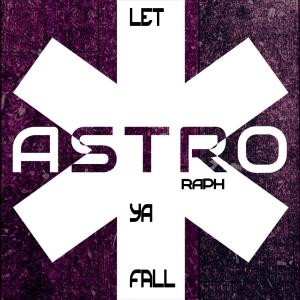 收听Astro Raph的Let Ya Fall歌词歌曲
