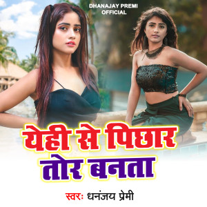 Listen to Yehi Se Pichhar Tor Banata song with lyrics from Dhananjay Premi