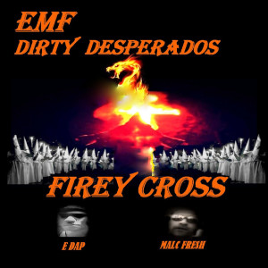 Dengarkan lagu Firey Cross (feat. E Dap & Malc Fresh) (Explicit) nyanyian Emf Dirty Desperados dengan lirik