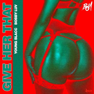 Young Blacc的專輯Give Her That (feat. Bobby Luv) (Explicit)