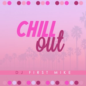 Dj First Mike的專輯Chill Out (Explicit)
