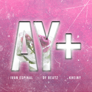 ดาวน์โหลดและฟังเพลง AY + (Explicit) พร้อมเนื้อเพลงจาก Ivan Espinal