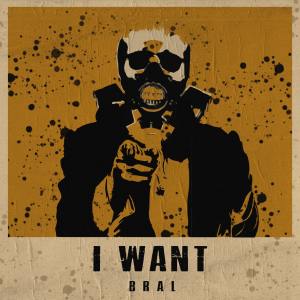 Listen to I Want song with lyrics from Bral