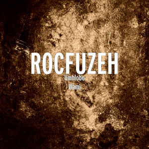 收聽ROCFUZEH的Umhlobo Wami歌詞歌曲
