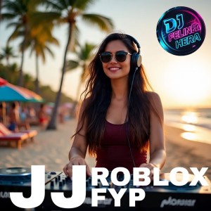 ดาวน์โหลดและฟังเพลง JJ Roblox FYP พร้อมเนื้อเพลงจาก DJ Felina Hera