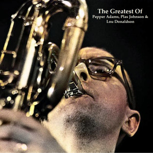 Plas Johnson的專輯The Greatest Of Pepper Adams, Plas Johnson & Lou Donaldson (Remastered 2022)