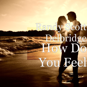 ดาวน์โหลดและฟังเพลง How Do You Feel พร้อมเนื้อเพลงจาก Randy Scott Delbridge