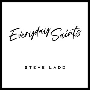 收聽Steve Ladd的Everyday Saints歌詞歌曲