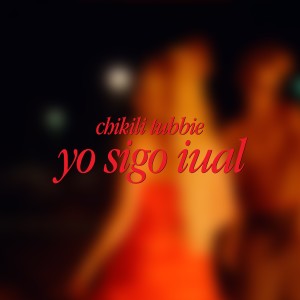 Chikili Tubbie的專輯Yo sigo iual (Explicit)