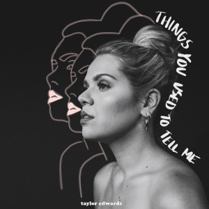 收听Taylor Edwards的Things You Used to Tell Me歌词歌曲