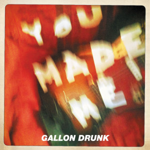 ดาวน์โหลดและฟังเพลง You Made Me พร้อมเนื้อเพลงจาก Gallon Drunk