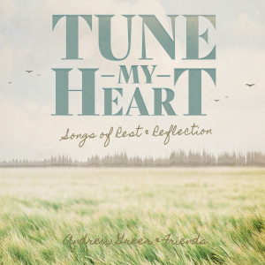 Album Tune My Heart ... Songs of Rest & Reflection from Andrew Greer