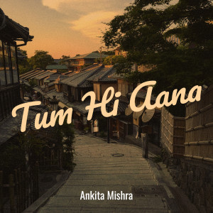 Listen to Tum Hi Aana song with lyrics from Ankita Mishra